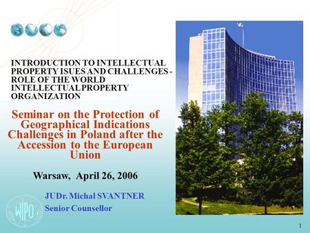 1 INTRODUCTION TO INTELLECTUAL PROPERTY ISUES AND CHALLENGES - ROLE OF THE WORLD INTELLECTUAL PROPERTY ORGANIZATION Seminar on the Protection of Geographical.