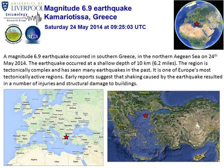 A magnitude 6.9 earthquake occurred in southern Greece, in the northern Aegean Sea on 24 th May 2014. The earthquake occurred at a shallow depth of 10.