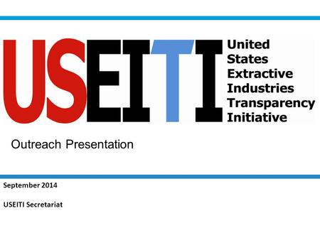 Outreach Presentation September 2014 USEITI Secretariat.