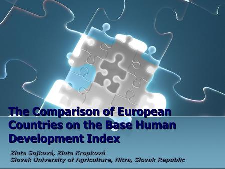 The Comparison of European Countries on the Base Human Development Index Zlata Sojková, Zlata Kropková Slovak University of Agriculture, Nitra, Slovak.