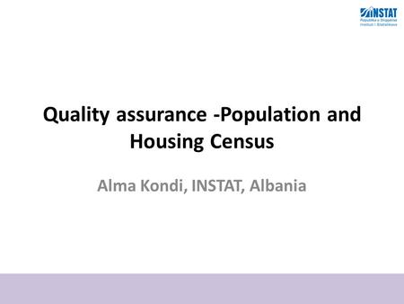 Quality assurance -Population and Housing Census Alma Kondi, INSTAT, Albania.