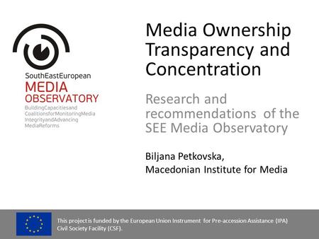 Media Ownership Transparency and Concentration Research and recommendations of the SEE Media Observatory Biljana Petkovska, Macedonian Institute for Media.