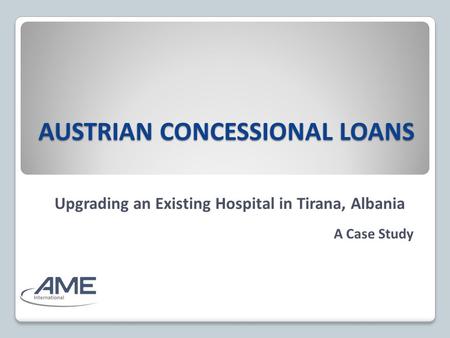 AUSTRIAN CONCESSIONAL LOANS Upgrading an Existing Hospital in Tirana, Albania A Case Study.