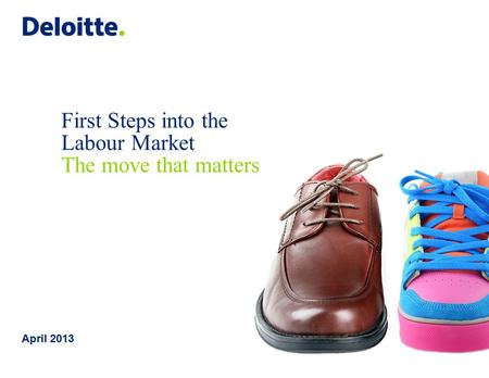 April 2013 First Steps into the Labour Market The move that matters.