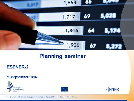 Safety and health at work is everyone’s concern. It’s good for you. It’s good for business. Planning seminar 30 September 2014 ESENER-2.