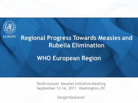 Regional Progress Towards Measles and Rubella Elimination Tenth Annual Measles Initiative Meeting September 13-14, 2011 Washington, DC Sergei Deshevoi.