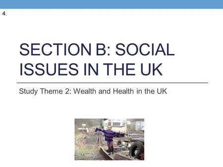 SECTION B: SOCIAL ISSUES IN THE UK Study Theme 2: Wealth and Health in the UK 4.
