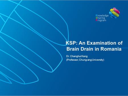 Dr. Changhui Kang (Professor, Chung-ang University) KSP: An Examination of Brain Drain in Romania.