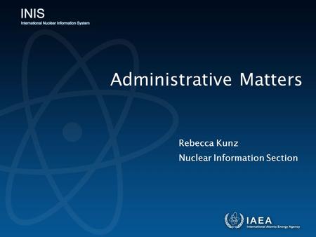 Nuclear Information Section Administrative Matters Rebecca Kunz.