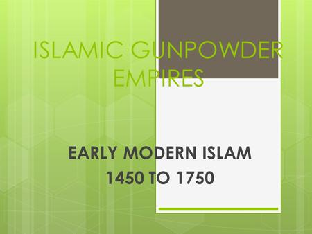 ISLAMIC GUNPOWDER EMPIRES EARLY MODERN ISLAM 1450 TO 1750.