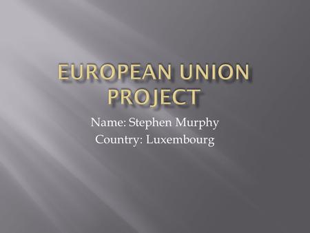 Name: Stephen Murphy Country: Luxembourg Population of Luxembourg.