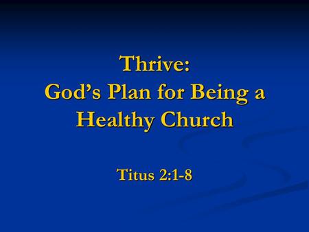 Thrive: God’s Plan for Being a Healthy Church Titus 2:1-8.