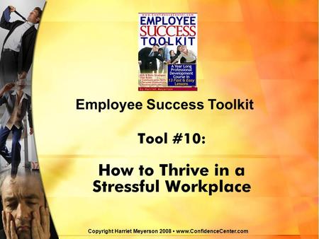 Tool #10: How to Thrive in a Stressful Workplace Employee Success Toolkit Copyright Harriet Meyerson 2008 www.ConfidenceCenter.com.