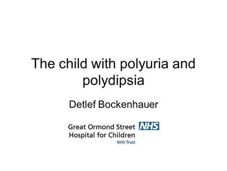 The child with polyuria and polydipsia Detlef Bockenhauer.