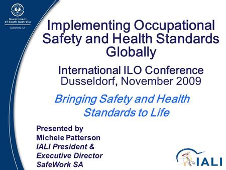 1 Implementing Occupational Safety and Health Standards Globally International ILO Conference Dusseldorf, November 2009 Bringing Safety and Health Standards.