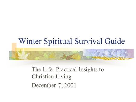 Winter Spiritual Survival Guide The Life: Practical Insights to Christian Living December 7, 2001.
