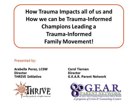 Presented by: Arabella Perez, LCSW Director THRIVE Initiative How Trauma Impacts all of us and How we can be Trauma-Informed Champions Leading a Trauma-Informed.