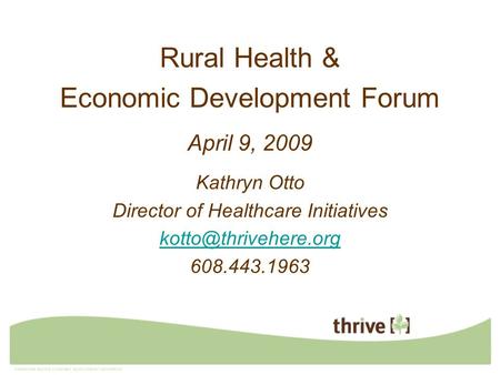 Rural Health & Economic Development Forum April 9, 2009 Kathryn Otto Director of Healthcare Initiatives 608.443.1963.