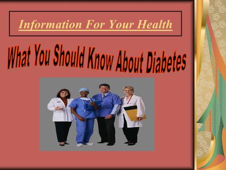 Information For Your Health. What Is Diabetes?  A chronic disease that has no cure, but can be treated effectively  Marked by high levels of blood glucose.