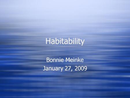 Habitability Bonnie Meinke January 27, 2009 Bonnie Meinke January 27, 2009.