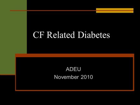 CF Related Diabetes ADEU November 2010. Cystic Fibrosis Genetic disorder Exocrine pancreas dysfunction Autosomal recessive inheritance Several identified.