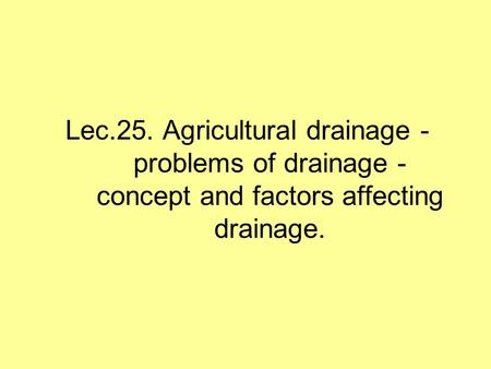 Drainage is the artificial removal of water from the cropped fields within the tolerance limit of the crops grown in the area under consideration.
