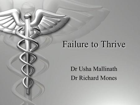 Failure to Thrive Dr Usha Mallinath Dr Richard Mones.
