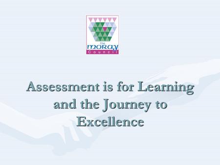 Assessment is for Learning and the Journey to Excellence.