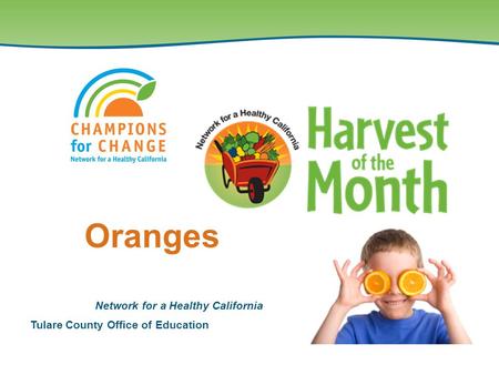 Tulare County Office of Education Network for a Healthy California Oranges.
