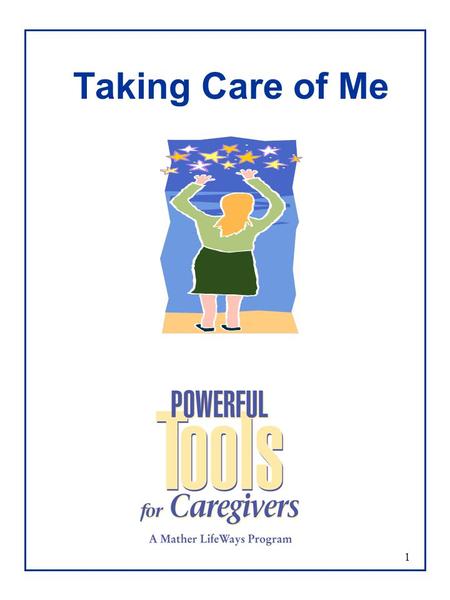 1 Taking Care of Me. 2 Overview  Self-Identification  Who  What  How  Why  What is Powerful Tools for Caregivers ?  Tools in Action  Questions.