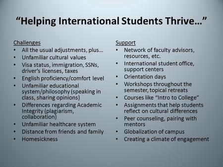“Helping International Students Thrive…” Challenges All the usual adjustments, plus… Unfamiliar cultural values Visa status, immigration, SSNs, driver’s.