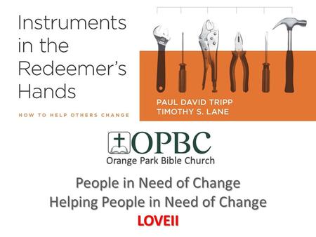 People in Need of Change Helping People in Need of Change LOVEII Orange Park Bible Church.