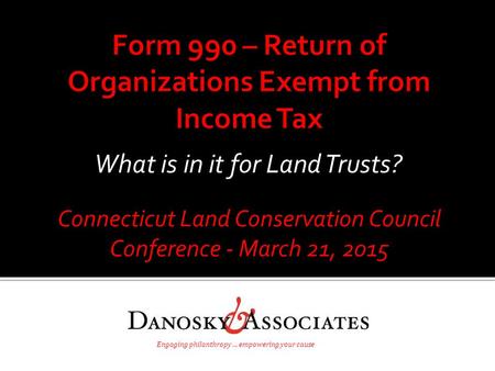 Connecticut Land Conservation Council Conference - March 21, 2015 Engaging philanthropy … empowering your cause What is in it for Land Trusts?