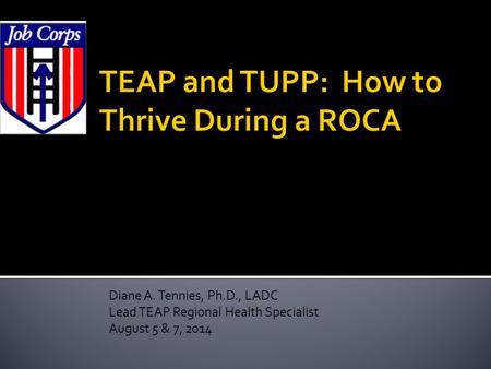 Diane A. Tennies, Ph.D., LADC Lead TEAP Regional Health Specialist August 5 & 7, 2014.
