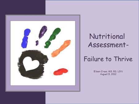 Nutritional Assessment- Failure to Thrive Eileen Cress, MS, RD, LDN August 9, 2012.