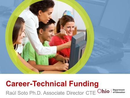 Career-Technical Funding Raúl Soto Ph.D. Associate Director CTE.
