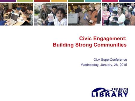 Civic Engagement: Building Strong Communities OLA SuperConference Wednesday, January, 28, 2015.