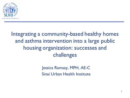 Integrating a community-based healthy homes and asthma intervention into a large public housing organization: successes and challenges Jessica Ramsay,