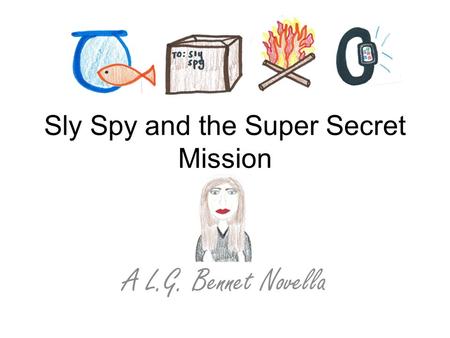 Sly Spy and the Super Secret Mission A L.G. Bennet Novella.