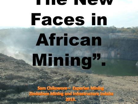 “The New Faces in African Mining”..  THE ARTISANAL MINERS  THE MINING CO-OPERATIVES  WOMEN MINING CO-OPERATIVES  THE JUNIOR MINING COMPANIES.