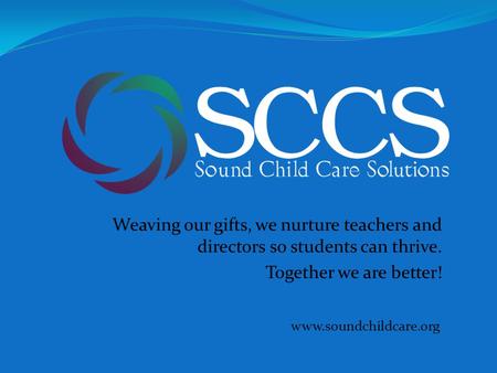 Weaving our gifts, we nurture teachers and directors so students can thrive. Together we are better! www.soundchildcare.org.