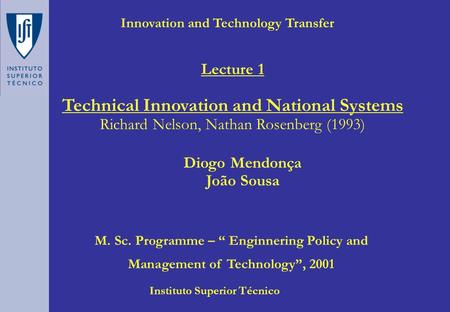 Innovation and Technology Transfer Diogo Mendonça João Sousa Instituto Superior Técnico M. Sc. Programme – “ Enginnering Policy and Management of Technology”,