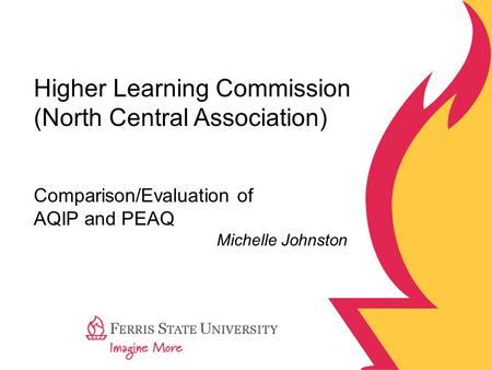 Higher Learning Commission (North Central Association) Comparison/Evaluation of AQIP and PEAQ Michelle Johnston.