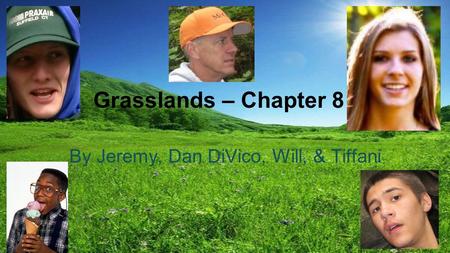 Grasslands – Chapter 8 By Jeremy, Dan DiVico, Will, & Tiffani.
