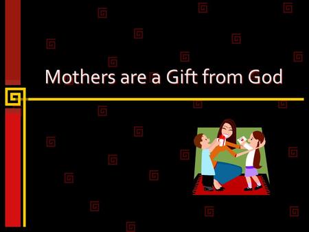 Mothers are a Gift from God. 2 Motherhood is God-given 1 Timothy 2:15 Unwanted and dishonorable role to many women (abortion, child neglect and abuse,