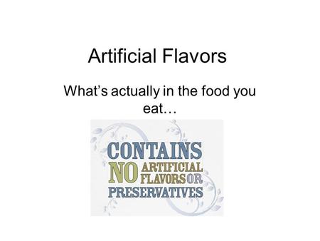 Artificial Flavors What’s actually in the food you eat…