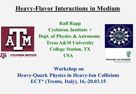Heavy-Flavor Interactions in Medium Ralf Rapp Cyclotron Institute + Dept. of Physics & Astronomy Texas A&M University College Station, TX USA Workshop.