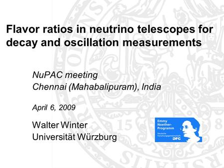 Flavor ratios in neutrino telescopes for decay and oscillation measurements NuPAC meeting Chennai (Mahabalipuram), India April 6, 2009 Walter Winter Universität.