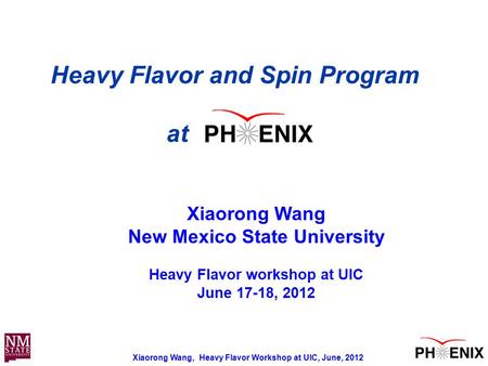 Xiaorong Wang, Heavy Flavor Workshop at UIC, June, 2012 11 Heavy Flavor and Spin Program at Xiaorong Wang New Mexico State University Heavy Flavor workshop.