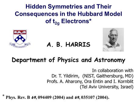 Hidden Symmetries and Their Consequences in the Hubbard Model of t 2g Electrons* A. B. HARRIS In collaboration with Dr. T. Yildirim, (NIST, Gaithersburg,